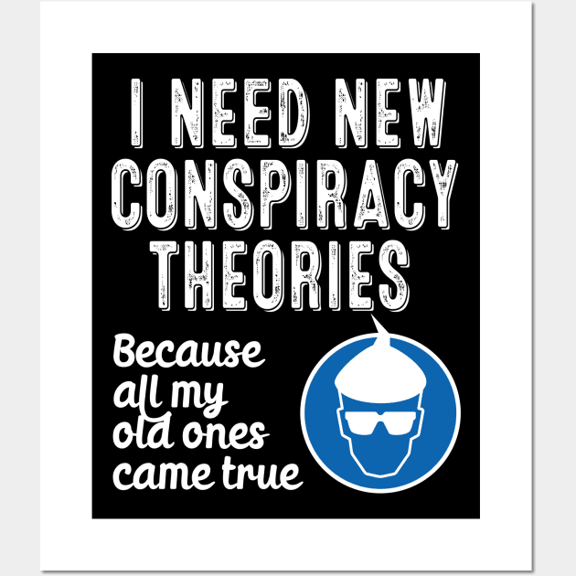 I Need New Conspiracy Theories Because All My Old Ones Came True v2 Wall Art by RobiMerch